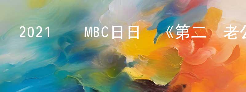 曹揚宏發布2021韓國MBC日日劇《第二個老公》第150集[韓語中字]迅雷下載_深夜電影